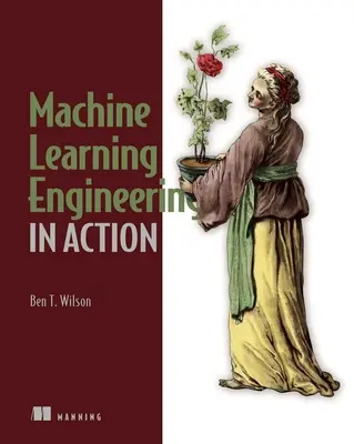 Gépi tanulás mérnöki gyakorlatban - Machine Learning Engineering in Action