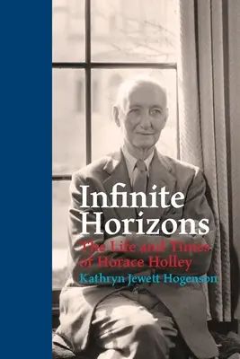 Végtelen horizontok: Horace Holley élete és kora - Infinite Horizons: The Life and Times of Horace Holley