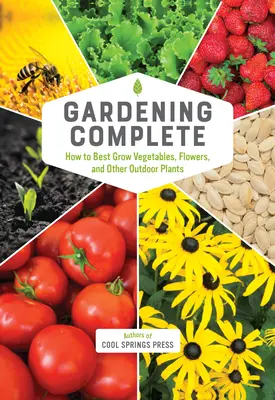 Kertészkedés teljes: Hogyan termeszthetünk a legjobban zöldségeket, virágokat és más szabadföldi növényeket? - Gardening Complete: How to Best Grow Vegetables, Flowers, and Other Outdoor Plants