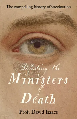 A halál minisztereinek legyőzése: Az oltás, az orvostudomány egyik legnagyobb diadalának megragadó története - Defeating the Ministers of Death: The Compelling Story of Vaccination, One of Medicine's Greatest Triumphs