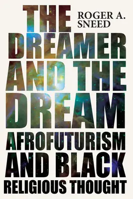 Az álmodozó és az álom: Afrofuturizmus és a fekete vallásos gondolkodás - The Dreamer and the Dream: Afrofuturism and Black Religious Thought