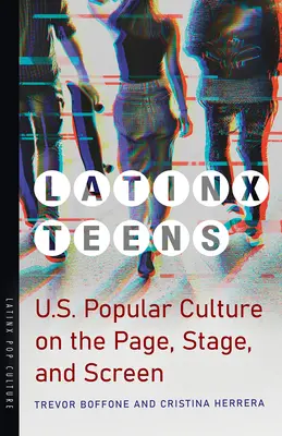 Latinx Teens: Latin Latin Latinx English: Az amerikai populáris kultúra a lapokon, a színpadon és a képernyőn - Latinx Teens: U.S. Popular Culture on the Page, Stage, and Screen