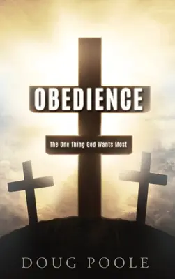 Engedelmesség: Az egyetlen dolog, amit Isten a leginkább akar - Obedience: The One Thing God Wants Most