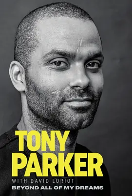 Tony Parker: Parker Parker: Minden álmomon túl - Tony Parker: Beyond All of My Dreams