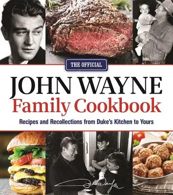 A hivatalos John Wayne családi szakácskönyv: Receptek és visszaemlékezések a herceg konyhájából a tiédbe - The Official John Wayne Family Cookbook: Recipes and Recollections from Duke's Kitchen to Yours