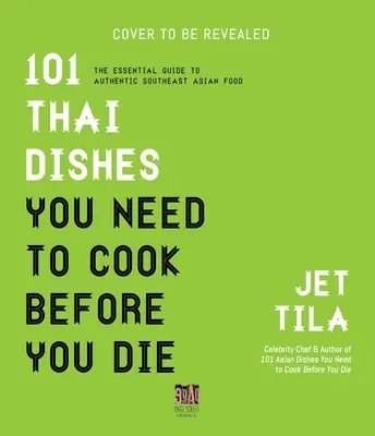 101 thaiföldi étel, amit meg kell főznöd, mielőtt meghalsz: Thaiföld alapvető receptjei, technikái és hozzávalói - 101 Thai Dishes You Need to Cook Before You Die: The Essential Recipes, Techniques and Ingredients of Thailand