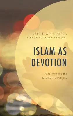 Az iszlám mint áhítat: Utazás egy vallás belsejébe - Islam as Devotion: A Journey into the Interior of a Religion