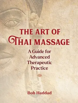 A thai masszázs művészete: Útmutató a haladó terápiás gyakorlathoz - The Art of Thai Massage: A Guide for Advanced Therapeutic Practice