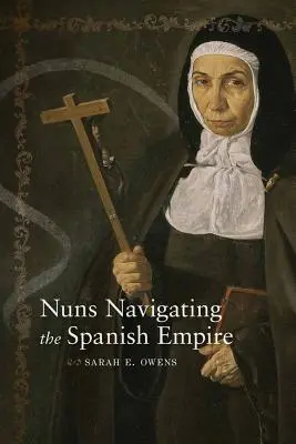 Apácák a Spanyol Birodalomban - Nuns Navigating the Spanish Empire