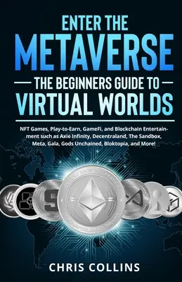 Enter the Metaverse - A virtuális világok kezdő útmutatója: NFT Games, Play-to-Earn, GameFi és Blockchain Entertainment, mint például Axie Infinity, Dece - Enter the Metaverse - The Beginners Guide to Virtual Worlds: NFT Games, Play-to-Earn, GameFi, and Blockchain Entertainment such as Axie Infinity, Dece