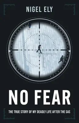 Nincs félelem: A halálos életem igaz története az SAS után - No Fear: The true story of my deadly life after the SAS