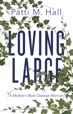 Loving Large: Egy anya ritka betegségről szóló memoárja - Loving Large: A Mother's Rare Disease Memoir