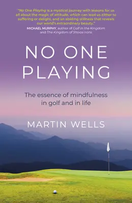 Senki sem játszik: A tudatosság lényege a golfban és az életben - No One Playing: The Essence of Mindfulness in Golf and in Life