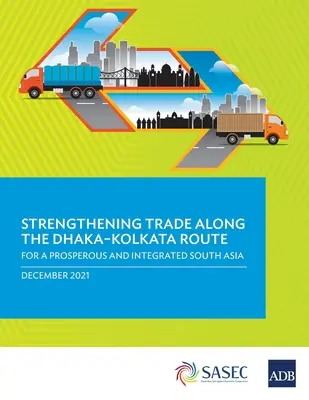 A kereskedelem megerősítése a Dhaka-Kolkata útvonalon: A virágzó és integrált Dél-Ázsiáért - Strengthening Trade Along the Dhaka-Kolkata Route: For a Prosperous and Integrated South Asia