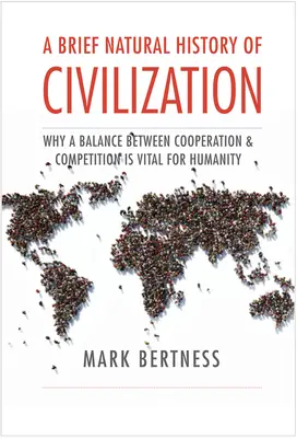 A civilizáció rövid természettörténete: Miért létfontosságú az emberiség számára az együttműködés és a versengés egyensúlya - A Brief Natural History of Civilization: Why a Balance Between Cooperation & Competition Is Vital to Humanity