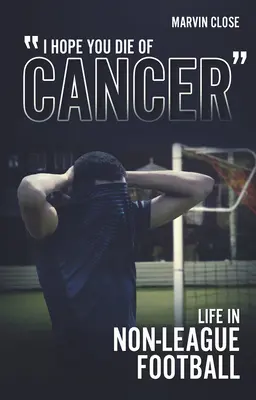 ''Remélem, rákban halsz meg: Life in Non-League Football - ''Hope You Die of Cancer: Life in Non-League Football