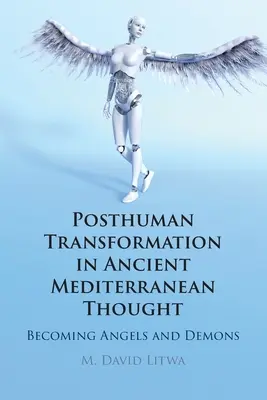 Poszthumán átalakulás az ókori mediterrán gondolkodásban: Angyalokká és démonokká válás - Posthuman Transformation in Ancient Mediterranean Thought: Becoming Angels and Demons