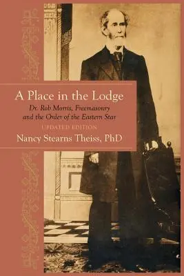 Egy hely a páholyban: Dr. Rob Morris, a szabadkőművesség és a Keleti Csillagrend - A Place in the Lodge: Dr. Rob Morris, Freemasonry and the Order of the Eastern Star