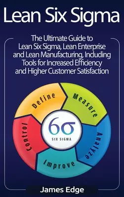 Lean Six Sigma: A Lean Six Sigma, a Lean Enterprise és a Lean Manufacturing végső útmutatója, a hatékonyság növelését szolgáló eszközökkel együtt - Lean Six Sigma: The Ultimate Guide to Lean Six Sigma, Lean Enterprise, and Lean Manufacturing, with Tools Included for Increased Effic