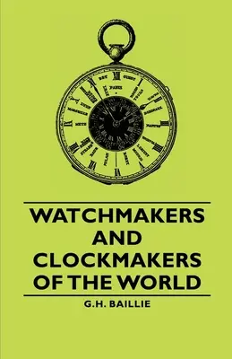 A világ órásmesterei és óragyártói - Watchmakers and Clockmakers of the World