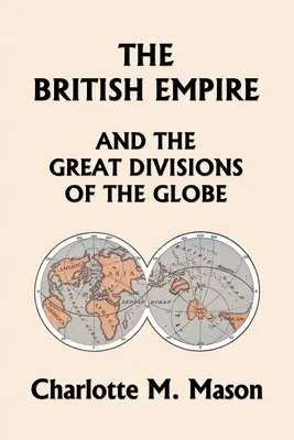 A Brit Birodalom és a földgolyó nagy felosztásai, az Ambleside Földrajz sorozat II. könyve (Yesterday's Classics) - The British Empire and the Great Divisions of the Globe, Book II in the Ambleside Geography Series (Yesterday's Classics)