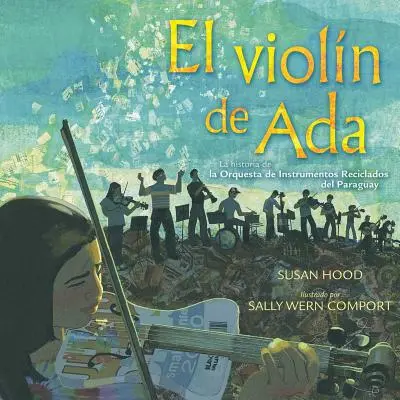 El Violn de ADA (Ada hegedűje): La Historia de la Orquesta de Instrumentos Reciclados del Paraguay - El Violn de ADA (Ada's Violin): La Historia de la Orquesta de Instrumentos Reciclados del Paraguay