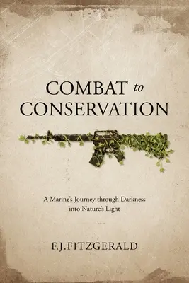 Harc a természetvédelemért: Egy tengerészgyalogos utazása a sötétségen át a természet fényébe - Combat to Conservation: A Marine's Journey through Darkness into Nature's Light