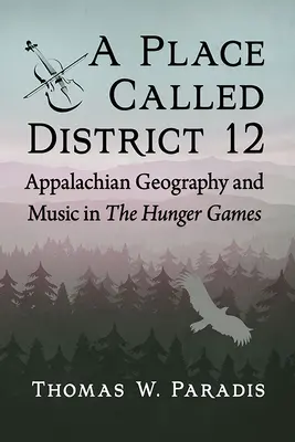 A Place Called District 12: Appalachian Geography and Music in the Hunger Games (Egy 12. körzetnek nevezett hely: Appalache földrajz és zene az Éhezők viadalában) - A Place Called District 12: Appalachian Geography and Music in the Hunger Games