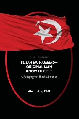 Elijah Muhammad - Ismerd meg önmagad: A fekete felszabadítás pedagógiája - Elijah Muhammad-Original Man Know Thyself: A Pedagogy for Black Liberation