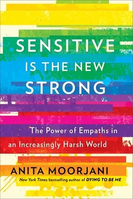 Az érzékeny az új erős: Az empatikusok ereje egy egyre durvább világban - Sensitive Is the New Strong: The Power of Empaths in an Increasingly Harsh World