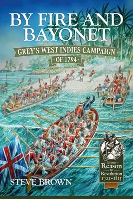 Tűzzel és szuronyokkal: Grey 1794-es nyugat-indiai hadjárata - By Fire and Bayonet: Grey's West Indies Campaign of 1794