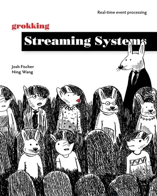 Grokking Streaming Systems: Valós idejű eseményfeldolgozás - Grokking Streaming Systems: Real-Time Event Processing