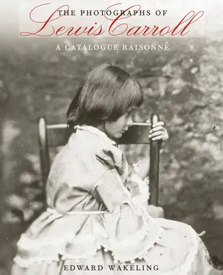 Lewis Carroll fotói: A Catalogue Raisonn - The Photographs of Lewis Carroll: A Catalogue Raisonn