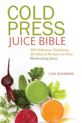 Hidegen sajtolt gyümölcslé biblia: 300 finom, tápláló, teljesen természetes recept a facsaró gyümölcscentrifugához - Cold Press Juice Bible: 300 Delicious, Nutritious, All-Natural Recipes for Your Masticating Juicer