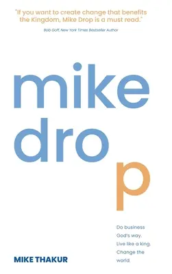 Mike Drop: Do Business God's Way. Élj úgy, mint egy király. Változtasd meg a világot - Mike Drop: Do Business God's Way. Live Like a King. Change the World