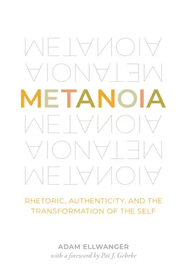 Metanoia: Retorika, hitelesség és az én átalakulása - Metanoia: Rhetoric, Authenticity, and the Transformation of the Self