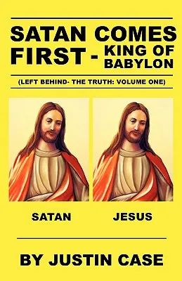 A SÁTÁN ELSŐKÉNT JÖN - Babilon királya (Left Behind- The Truth: Volume One) - SATAN COMES FIRST - King of Babylon (Left Behind- The Truth: Volume One)