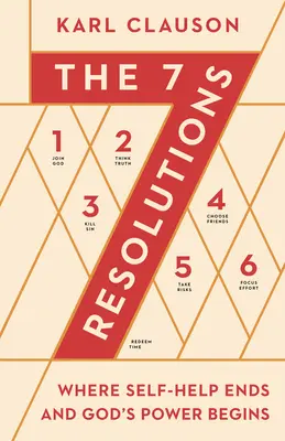 A 7 elhatározás: Ahol az önsegély véget ér és Isten ereje kezdődik - The 7 Resolutions: Where Self-Help Ends and God's Power Begins