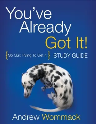 Már megvan! Tanulmányi útmutató: Szóval hagyd abba a próbálkozást, hogy megszerezd! - You've Already Got It! Study Guide: So Quit Trying To Get It.