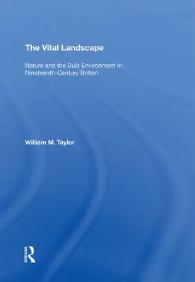 Az eleven táj: A természet és az épített környezet a tizenkilencedik századi Nagy-Britanniában - The Vital Landscape: Nature and the Built Environment in Nineteenth-Century Britain