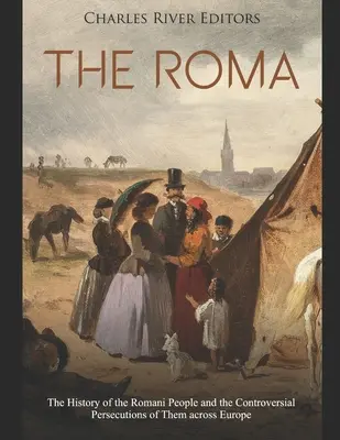 A romák: A roma nép története és az ellenük Európa-szerte folyó ellentmondásos üldöztetések - The Roma: The History of the Romani People and the Controversial Persecutions of Them across Europe