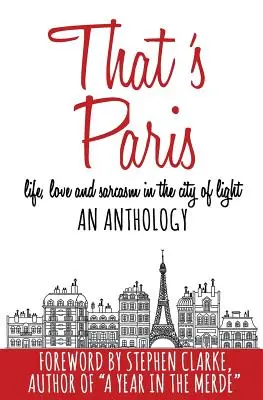 Ez Párizs! Az élet, a szerelem és a szarkazmus antológiája a fény városában - That's Paris: An Anthology of Life, Love and Sarcasm in the City of Light