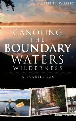 Kenuzás a Boundary Waters Wildernessben: A Sawbill Log - Canoeing the Boundary Waters Wilderness: A Sawbill Log