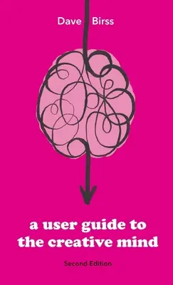 A felhasználói útmutató a kreatív elméhez: Az ötletek forrásának feltárása, és segítség abban, hogy több ötleted legyen belőlük. - A User Guide To The Creative Mind: Revealing where ideas come from and helping you have more of them