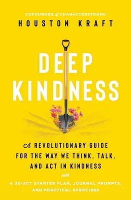 Mély kedvesség: Forradalmi útmutató a kedvesség gondolkodásmódjához, beszédmódjához és cselekedeteinkhez - Deep Kindness: A Revolutionary Guide for the Way We Think, Talk, and ACT in Kindness