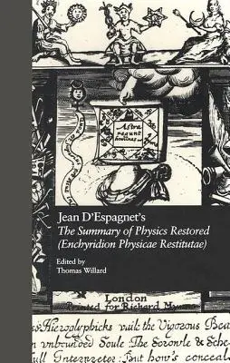 Jean d'Espagnet: A fizika helyreállított összefoglalása (Enchyridion Physicae Restitutae): Az 1651-es fordítás d'Espagnet Arcanumával együtt - Jean d'Espagnet's the Summary of Physics Restored (Enchyridion Physicae Restitutae): The 1651 Translation with d'Espagnet's Arcanum