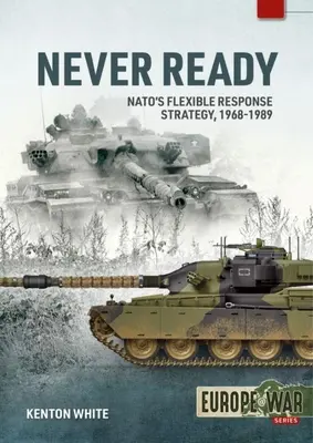 Soha nem kész: A NATO rugalmas reagálási stratégiája, 1968-1989 - Never Ready: Nato's Flexible Response Strategy, 1968-1989