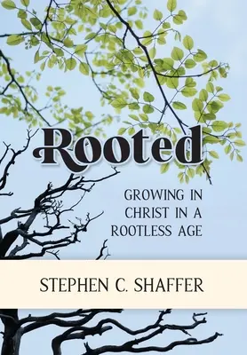 Rooted: Növekedés Krisztusban egy gyökértelen korban - Rooted: Growing in Christ in a Rootless Age