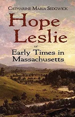 Hope Leslie: Vagy a korai idők Massachusettsben - Hope Leslie: Or Early Times in Massachusetts