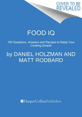 Food IQ: 100 kérdés, válasz és recept, hogy növelje a főzőtudományát - Food IQ: 100 Questions, Answers, and Recipes to Raise Your Cooking Smarts